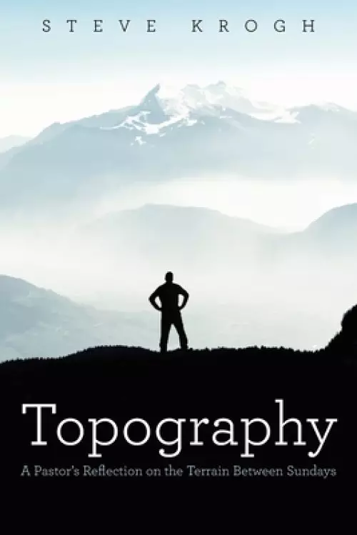 Topography: A Pastor's Reflection on the Terrain Between Sundays