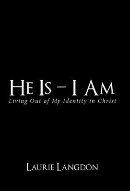 He Is - I Am: Living out of My Identity in Christ