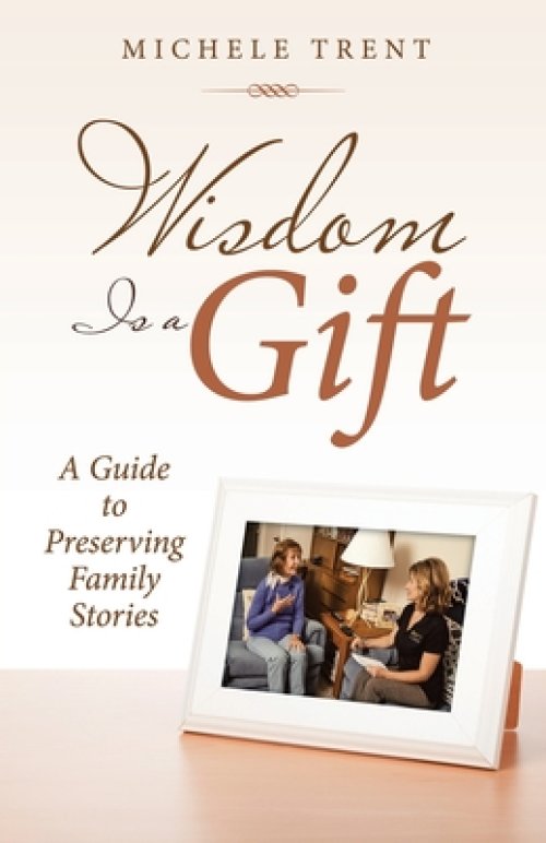 Wisdom Is a Gift: A Guide to Preserving Family Stories