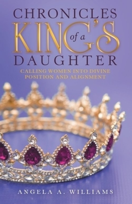 Chronicles of a King's Daughter: Calling Women into Divine Position and Alignment