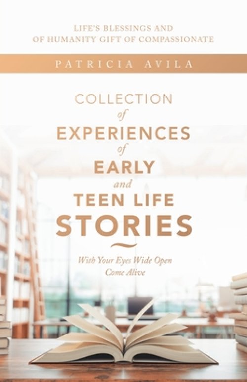 Collection of Experiences of Early and Teen Life Stories: With Your Eyes Wide Open Come Alive