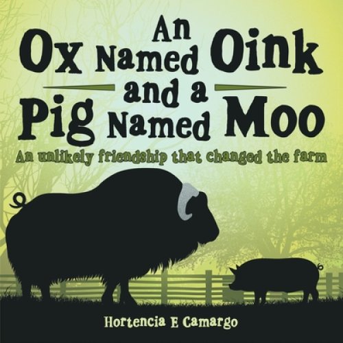 An Ox Named Oink and a Pig Named Moo: An Unlikely Friendship That Changed the Farm