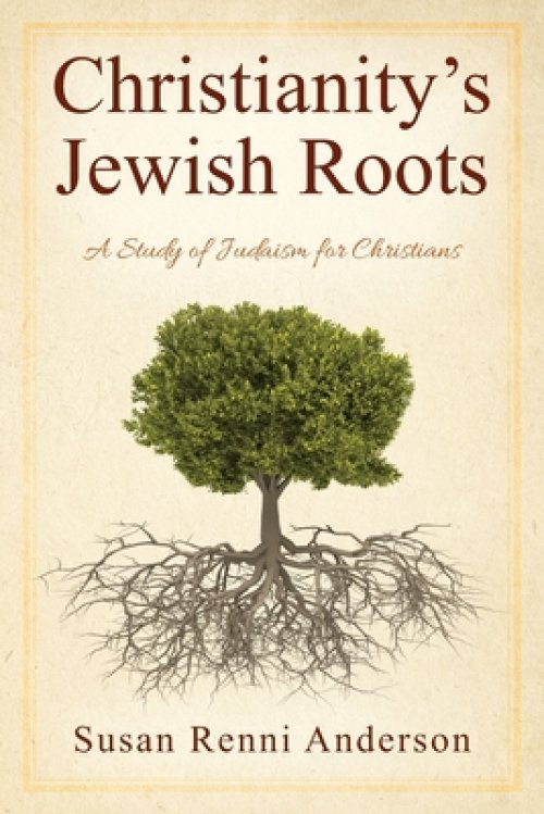 Christianity's Jewish Roots: A Study of Judaism for Christians