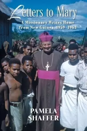 Letters to Mary: A Missionary Writes Home from New Guinea, 1959-1963