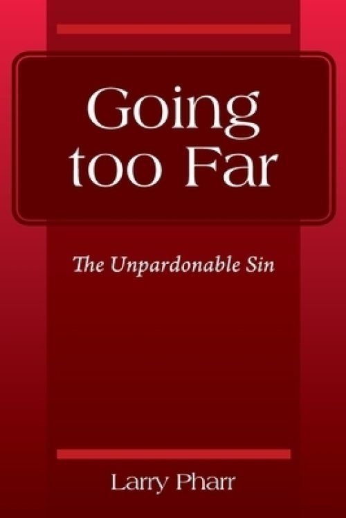 Going too Far: The Unpardonable Sin