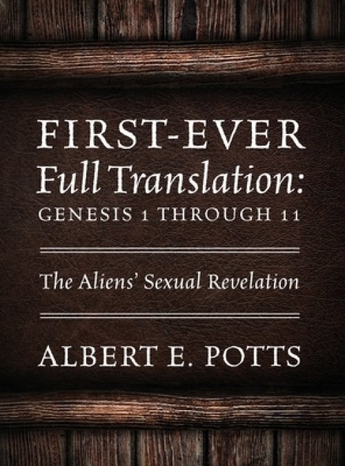 First-Ever Full Translation: Genesis 1 through 11: The Aliens' Sexual Revelation