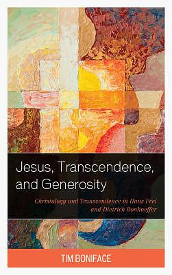 Jesus, Transcendence, and Generosity: Christology and Transcendence in Hans Frei and Dietrich Bonhoeffer