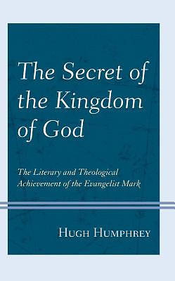 The Secret of the Kingdom of God: The Literary and Theological Achievement of the Evangelist Mark