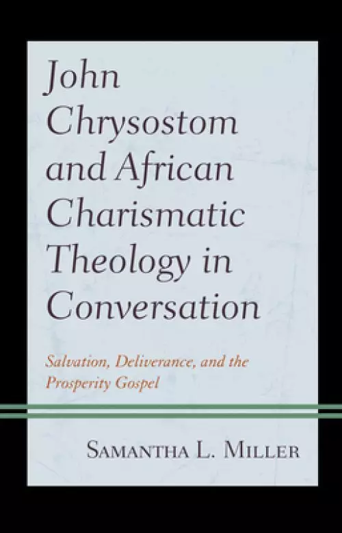 John Chrysostom and African Charismatic Theology in Conversation: Salvation, Deliverance, and the Prosperity Gospel