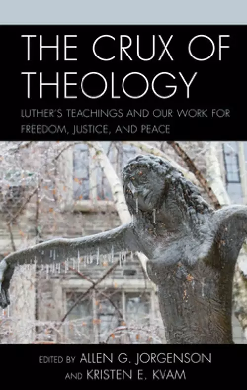 The Crux of Theology: Luther's Teachings and Our Work for Freedom, Justice, and Peace