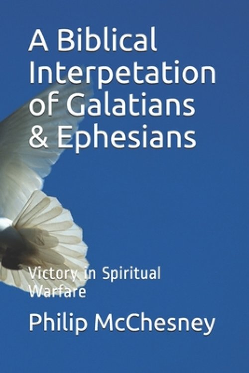 A Biblical Interpetation of Galatians & Ephesians: Victory in Spiritual Warfare