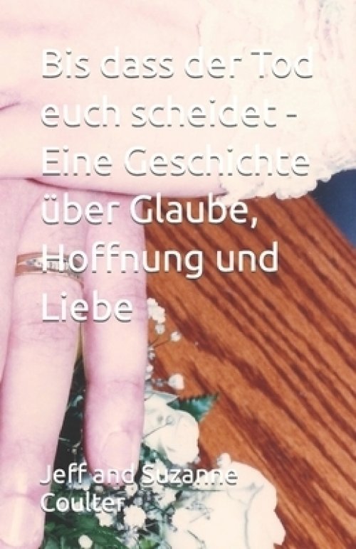 Bis Dass Der Tod Euch Scheidet - Eine Geschichte Uber Glaube, Hoffnung Und Liebe