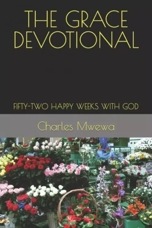 THE  GRACE DEVOTIONAL: FIFTY-TWO HAPPY WEEKS WITH GOD