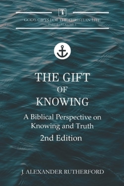 The Gift of Knowing: A Biblical Perspective on Knowing and Truth