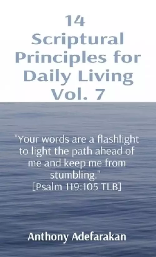 14  Scriptural Principles for Daily Living Vol. 7: "Your words are a flashlight to light the path ahead of me and keep me from stumbling."  [Psalm 119