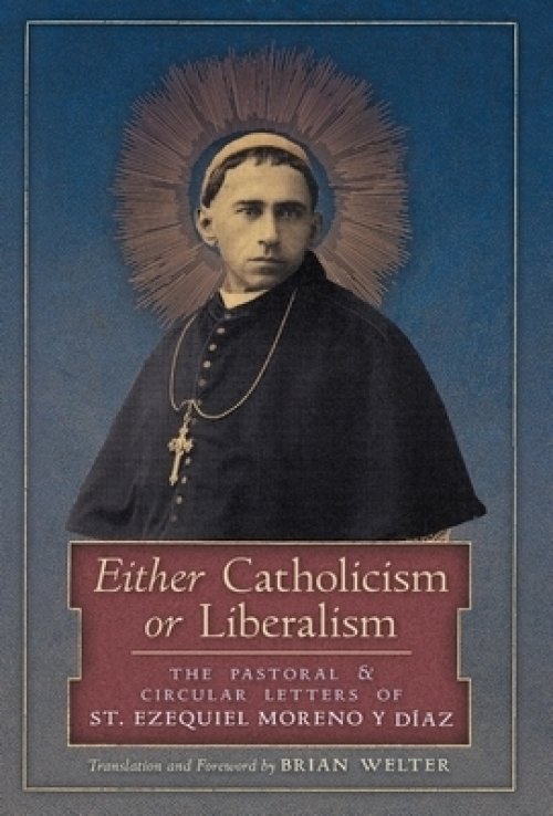 Either Catholicism or Liberalism: The Pastoral and Circular Letters of St. Ezequiel Moreno y Diaz