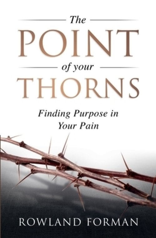 The Point of Your Thorns: Finding Purpose in Your Pain