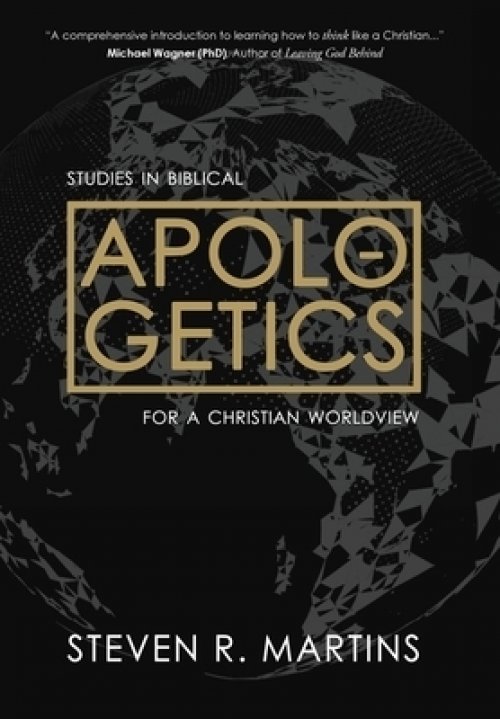 Apologetics: Studies in Biblical Apologetics for a Christian Worldview