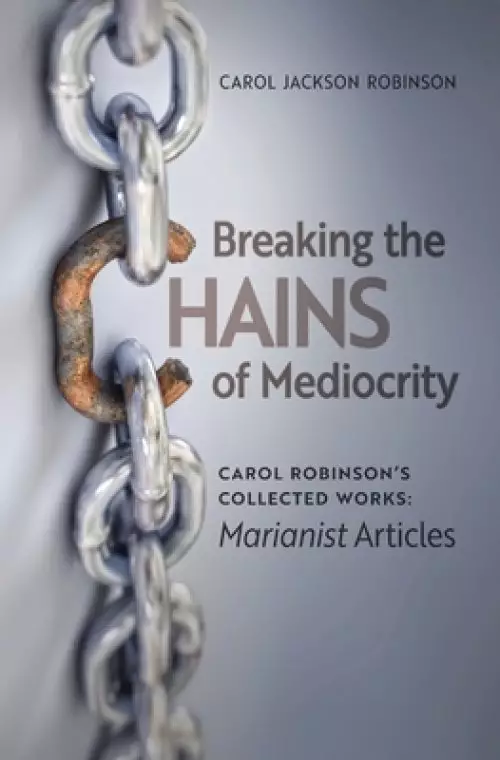 Breaking the Chains of Mediocrity: Carol Robinson's Marianist Articles