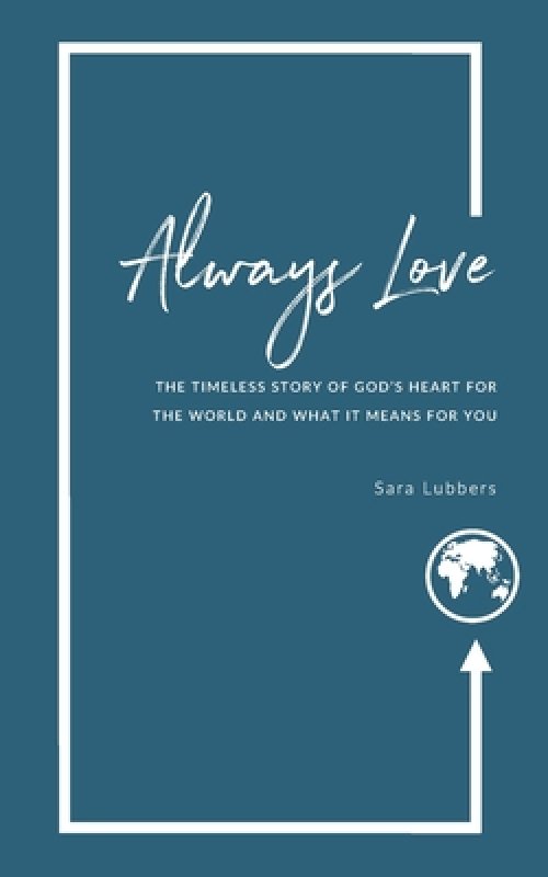 Always Love: The Timeless Story of God's Heart for the World and What it Means for You