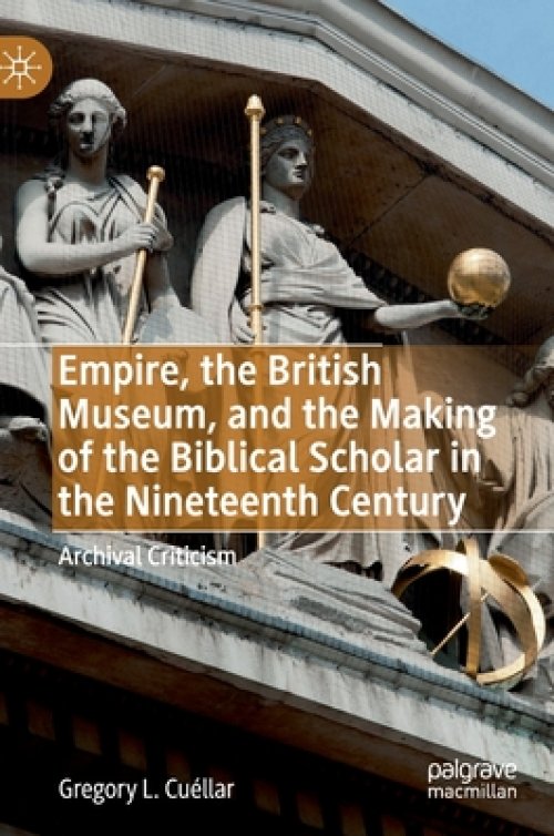 Empire, the British Museum, and the Making of the Biblical Scholar in the Nineteenth Century: Archival Criticism