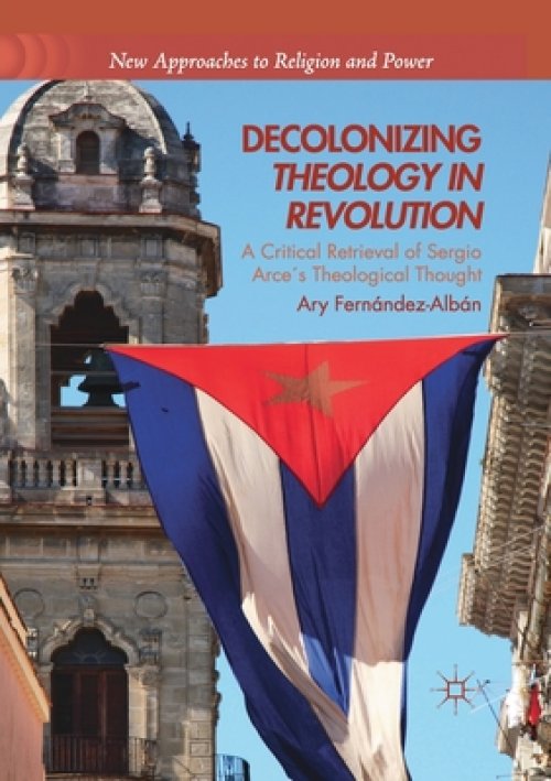 Decolonizing Theology in Revolution: A Critical Retrieval of Sergio Arce