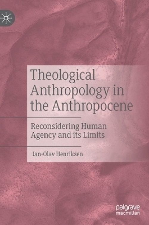 Theological Anthropology in the Anthropocene: Reconsidering Human Agency and Its Limits