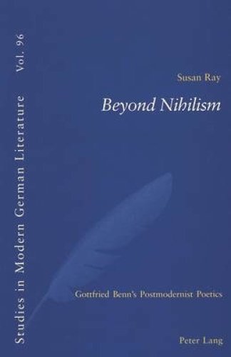 Beyond Nihilism : Gottfried Benn's Postmodernist Poetics