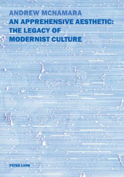 An Apprehensive Aesthetic: The Legacy of Modernist Culture; The Legacy of Modernist Culture