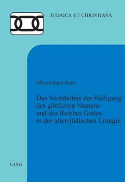 Verstaendnis Der Heiligung Des Goettlichen Namens Und Des Reiches Gottes In Der Alten Juedischen Liturgie