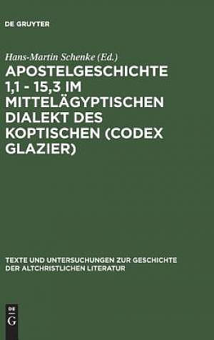 Texte Und Untersuchungen Zur Geschichte Der Altchristlichen Literatur Apostelgeschichte 1, 1 - 15, 3 Im Mittelagyptischen Dialekt DES Koptischen (Codex Glazier)