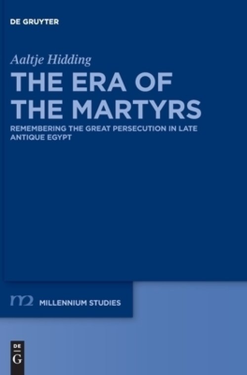 The Era of the Martyrs: Remembering the Great Persecution in Late Antique Egypt