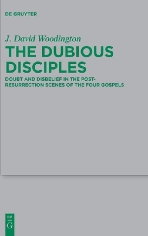 The Dubious Disciples: Doubt and Disbelief in the Post-Resurrection Scenes of the Four Gospels