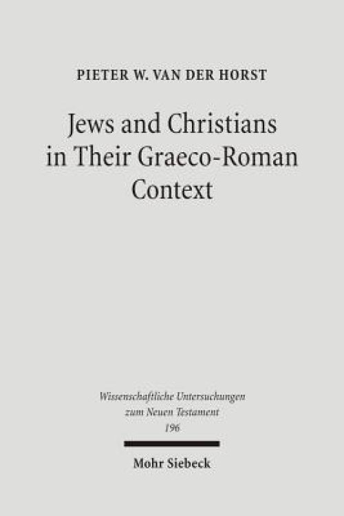 Jews and Christians in Their Graeco-Roman Context: Selected Essays on Early Judaism, Samaritanism, Hellenism, and Christianity