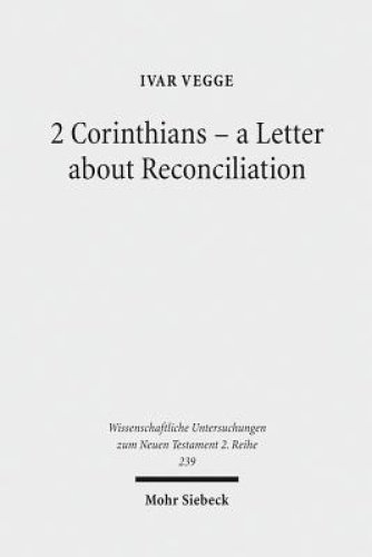 2 Corinthians - A Letter about Reconciliation: A Psychagogical, Epistolographical and Rhetorical Analysis