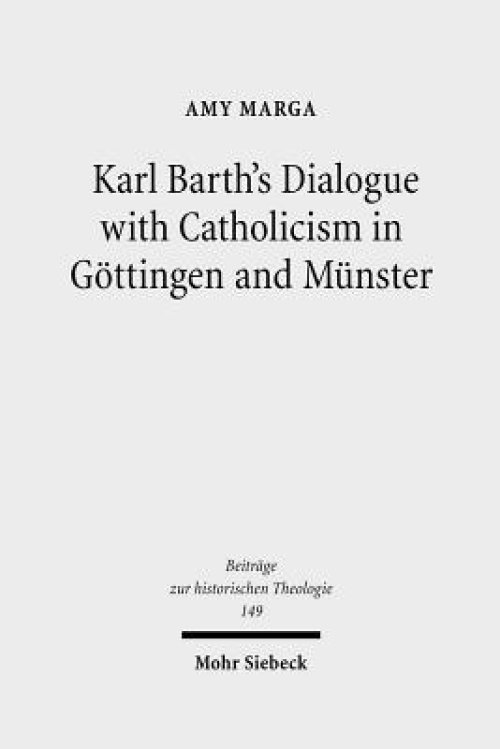 Karl Barth's Dialogue with Catholicism in Gottingen and Munster: Its Significance for His Doctrine of God