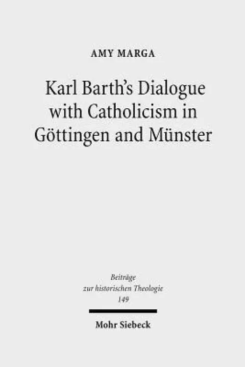 Karl Barth's Dialogue with Catholicism in Gottingen and Munster: Its Significance for His Doctrine of God