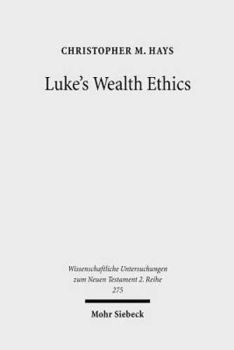 Luke's Wealth Ethics: A Study in Their Coherence and Character