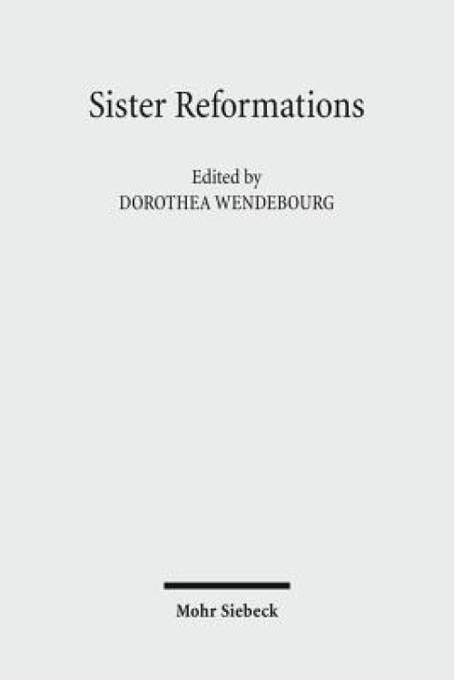 Sister Reformations - Schwesterreformationen: The Reformation in Germany and in England - Die Reformation in Deutschland Und in England. Symposium on