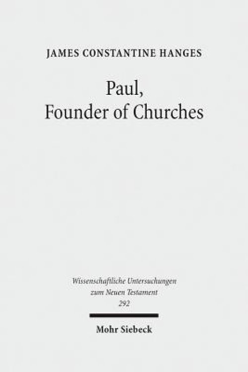 Paul, Founder of Churches: A Study in Light of the Evidence for the Role of Founder-Figures in the Hellenistic-Roman Period