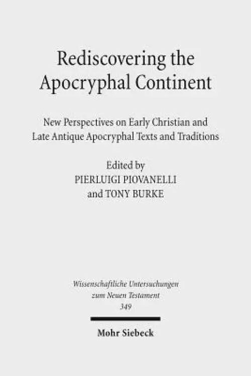 Rediscovering the Apocryphal Continent: New Perspectives on Early Christian and Late Antique Apocryphal Texts and Traditions