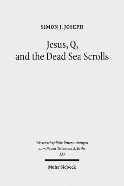 Jesus, Q, and the Dead Sea Scrolls: A Judaic Approach to Q