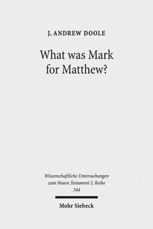 What Was Mark for Matthew?: An Examination of Matthew's Relationship and Attitude to His Primary Source