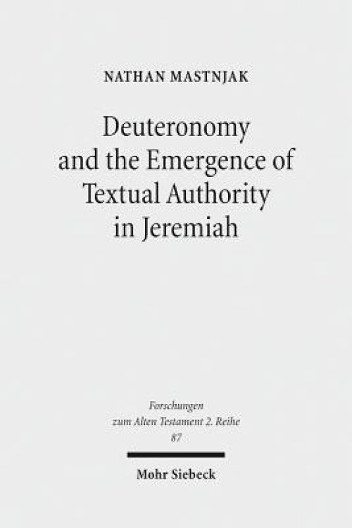 Deuteronomy and the Emergence of Textual Authority in Jeremiah