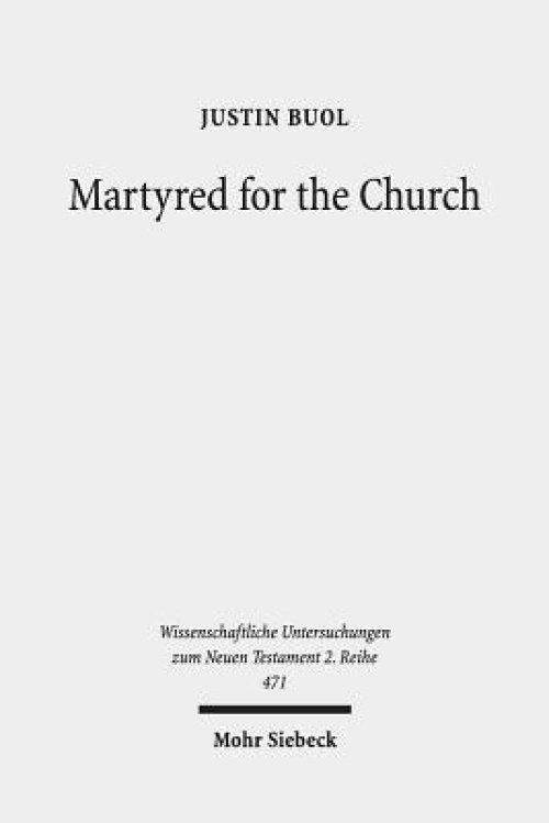 Martyred for the Church: Memorializations of the Effective Deaths of Bishop Martyrs in the Second Century Ce