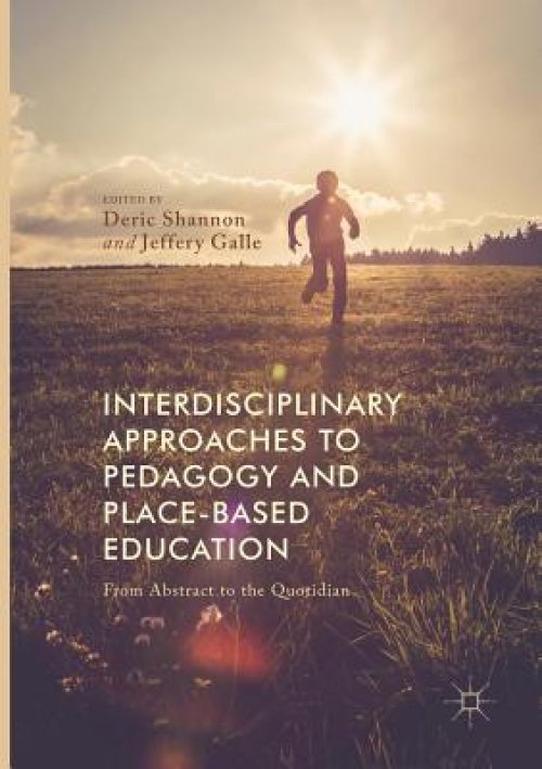 Interdisciplinary Approaches to Pedagogy and Place-Based Education: From Abstract to the Quotidian