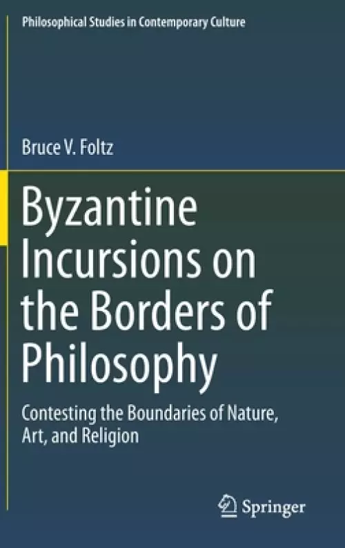 Byzantine Incursions on the Borders of Philosophy: Contesting the Boundaries of Nature, Art, and Religion