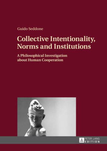 Collective Intentionality, Norms and Institutions; A Philosophical Investigation about Human Cooperation