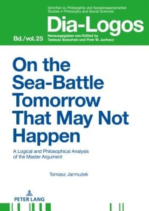 On the Sea Battle Tomorrow That May Not Happen; A Logical and Philosophical Analysis of the Master Argument