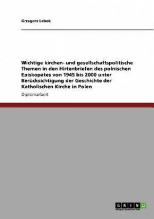 Kirchen- und gesellschaftspolitische Themen in den Hirtenbriefen des polnischen Episkopats von 1945 bis 2000. Die Geschichte der Katholischen Kirche i